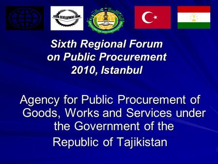 Sixth Regional Forum on Public Procurement 2010, Istanbul Agency for Public Procurement of Goods, Works and Services under the Government of the Republic.