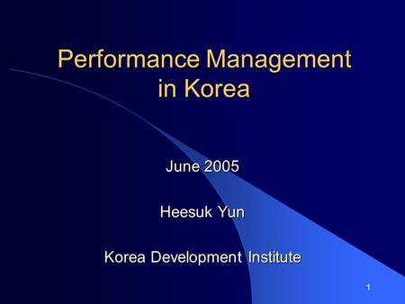 1 Performance Management in Korea June 2005 Heesuk Yun Korea Development Institute.