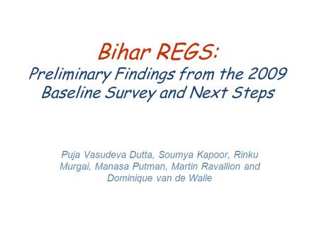 Bihar REGS: Preliminary Findings from the 2009 Baseline Survey and Next Steps Puja Vasudeva Dutta, Soumya Kapoor, Rinku Murgai, Manasa Putman, Martin Ravallion.