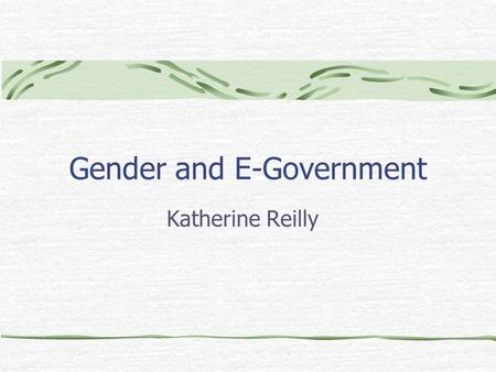 Gender and E-Government Katherine Reilly. Two Visions of the Internet Dominant Connectivity Digital divide Individuals Social/Alternative Use & appropriation.