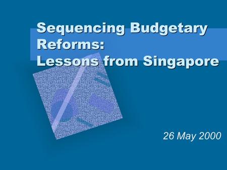 Sequencing Budgetary Reforms: Lessons from Singapore 26 May 2000.