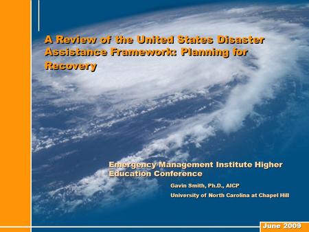 June 2009 A Review of the United States Disaster Assistance Framework: Planning for Recovery Emergency Management Institute Higher Education Conference.