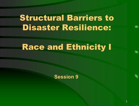 1 Structural Barriers to Disaster Resilience: Race and Ethnicity I Session 9.