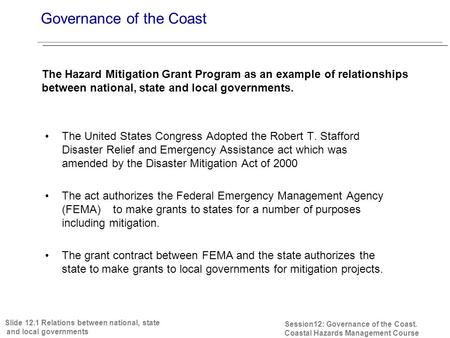 Session12: Governance of the Coast. Coastal Hazards Management Course The Hazard Mitigation Grant Program as an example of relationships between national,