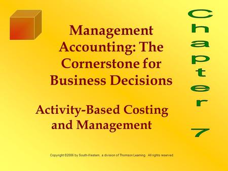 Activity-Based Costing and Management Management Accounting: The Cornerstone for Business Decisions Copyright ©2006 by South-Western, a division of Thomson.
