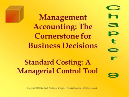 Standard Costing: A Managerial Control Tool Management Accounting: The Cornerstone for Business Decisions Copyright ©2006 by South-Western, a division.