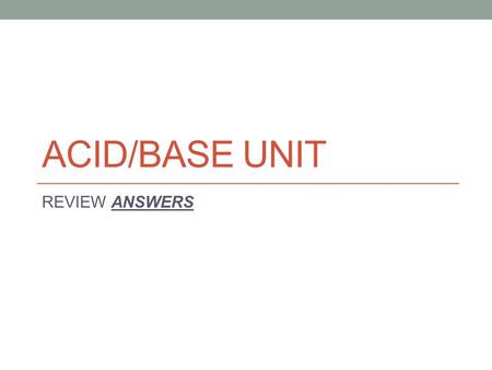 Acid/Base Unit REVIEW ANSWERS.