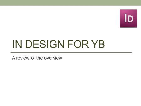 IN DESIGN FOR YB A review of the overview. Getting started FOLLOW TWO STEPS: 1.Organization of pages (very important!!!) 2.Creation of pages.