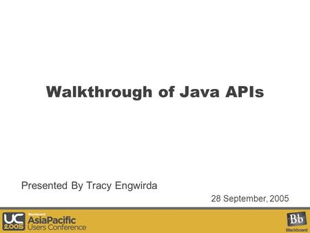 Walkthrough of Java APIs Presented By Tracy Engwirda 28 September, 2005.