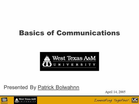 Basics of Communications Presented By Patrick Bolwahnn April 14, 2005.