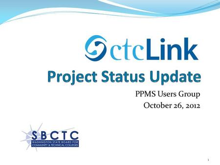 PPMS Users Group October 26, 2012 1. What is ctcLink? ctcLink will leverage and enhance the inherent efficiency of the CTC system through implementation.