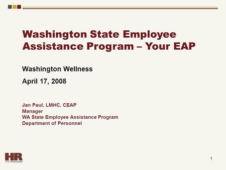 1 Washington Wellness April 17, 2008 Jan Paul, LMHC, CEAP Manager WA State Employee Assistance Program Department of Personnel Washington State Employee.