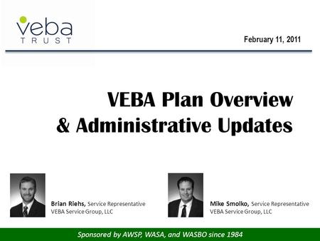 VEBA Plan Overview & Administrative Updates February 11, 2011 Sponsored by AWSP, WASA, and WASBO since 1984 Presented by: Brian Riehs, Service Representative.