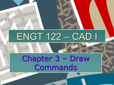 ENGT 122 – CAD I Chapter 3 – Draw Commands. Outline Chapter 3 – Draw Commands  Drawing Arcs  Drawing Rectangles  Drawing Ellipses  Drawing Polygons.