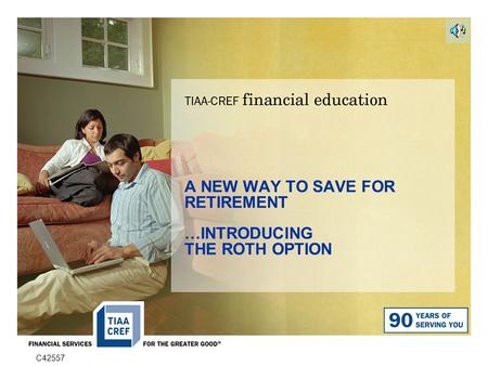 C42557 A NEW WAY TO SAVE FOR RETIREMENT …INTRODUCING THE ROTH OPTION.