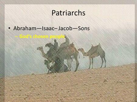 Patriarchs Abraham—Isaac– Jacob—Sons – God’s chosen people.