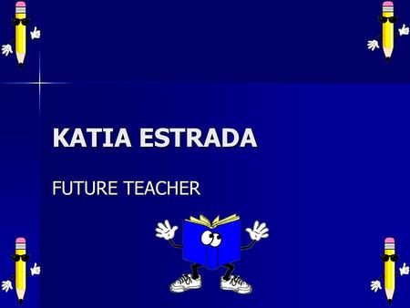 KATIA ESTRADA FUTURE TEACHER. *WHAT IS MY FUTURE CAREER* My future career is being a teacher. My future career is being a teacher. Since I was a little.