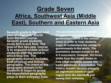 Grade Seven Africa, Southwest Asia (Middle East), Southern and Eastern Asia The government/civics domain focuses on selected types of government found.