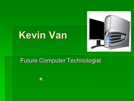 Kevin Van Kevin Van Future Computer Technologist.