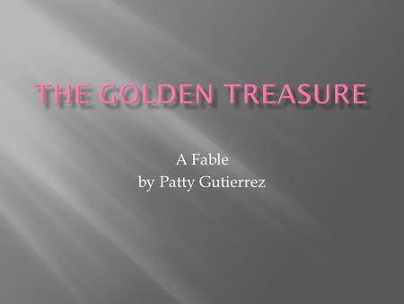 A Fable by Patty Gutierrez.  Chapter one : running for the gold  Chapter two : who found the gold  About The Author.