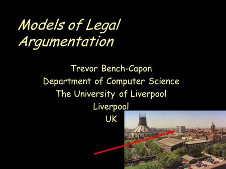 Models of Legal Argumentation Trevor Bench-Capon Department of Computer Science The University of Liverpool Liverpool UK.