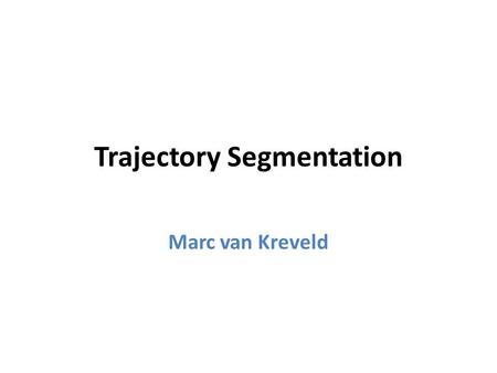 Trajectory Segmentation Marc van Kreveld. Algorithms Researchers … … want their problems to be well-defined (fully specified) … care about efficiency.