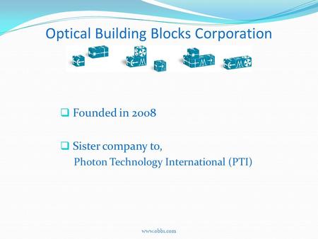 Optical Building Blocks Corporation  Founded in 2008  Sister company to, Photon Technology International (PTI) www.obb1.com.