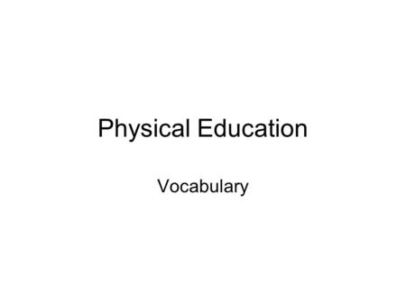 Physical Education Vocabulary. Body Composition The amount of fat tissues and lean tissue in the body.