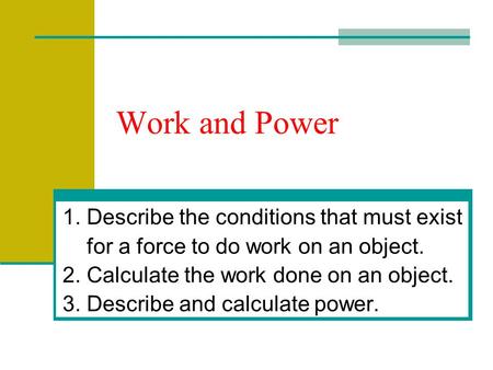 Work and Power 1. Describe the conditions that must exist