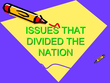 ISSUES THAT DIVIDED THE NATION