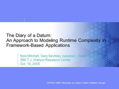 OOPSLA 2005 Workshop on Library-Centric Software Design The Diary of a Datum: An Approach to Modeling Runtime Complexity in Framework-Based Applications.