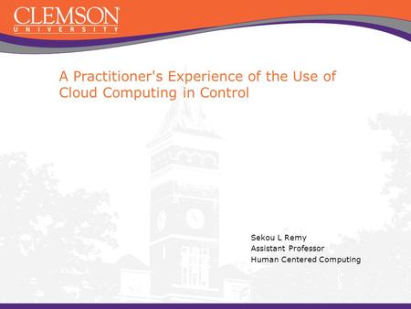 A Practitioner's Experience of the Use of Cloud Computing in Control Sekou L Remy Assistant Professor Human Centered Computing.
