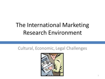 The International Marketing Research Environment Cultural, Economic, Legal Challenges 1.