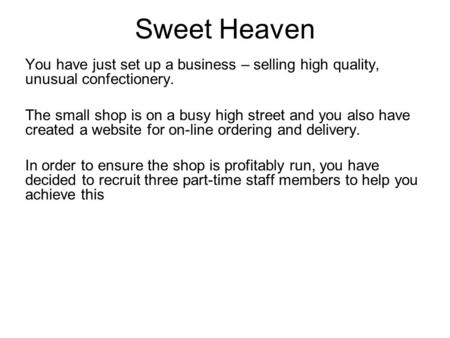 Sweet Heaven You have just set up a business – selling high quality, unusual confectionery. The small shop is on a busy high street and you also have created.