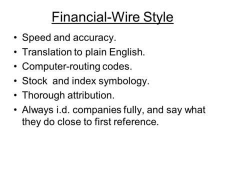 Financial-Wire Style Speed and accuracy. Translation to plain English. Computer-routing codes. Stock and index symbology. Thorough attribution. Always.