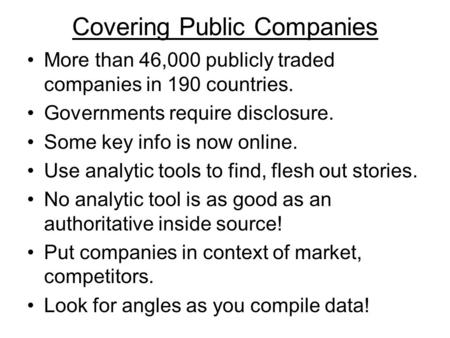 Covering Public Companies More than 46,000 publicly traded companies in 190 countries. Governments require disclosure. Some key info is now online. Use.