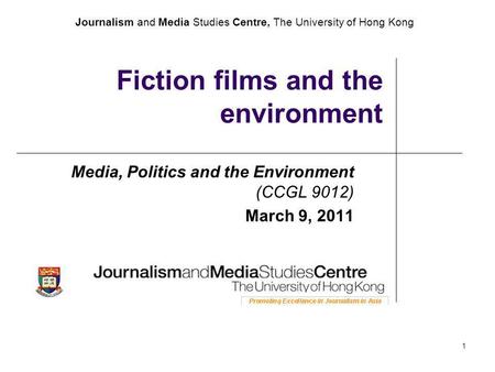 Journalism and Media Studies Centre, The University of Hong Kong 1 Fiction films and the environment Media, Politics and the Environment (CCGL 9012) March.