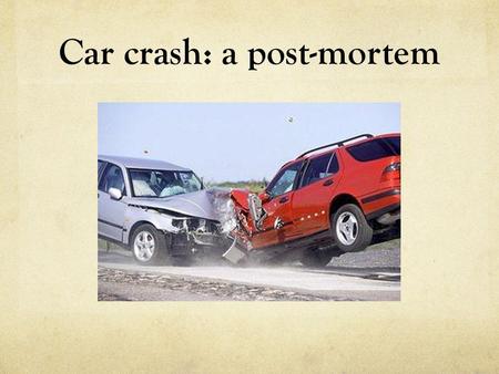 Car crash: a post-mortem. Part 1: the lead As a breaking news story, this is pretty straightforward. But do we simply want to say: Two cars collided at.
