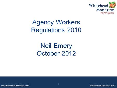 Www.whitehead-monckton.co.uk ©Whitehead Monckton 2012 1 Agency Workers Regulations 2010 Neil Emery October 2012 1.