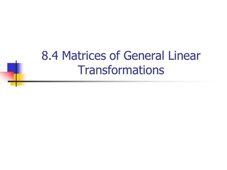 8.4 Matrices of General Linear Transformations