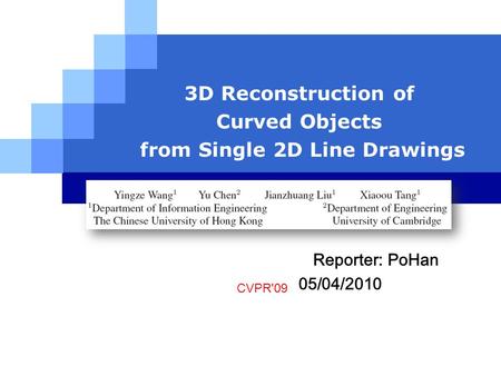 LOGO 3D Reconstruction of Curved Objects from Single 2D Line Drawings CVPR'09 Reporter: PoHan 05/04/2010.