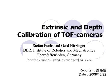 Extrinsic and Depth Calibration of TOF-cameras Reporter ：鄒嘉恆 Date ： 2009/12/22.
