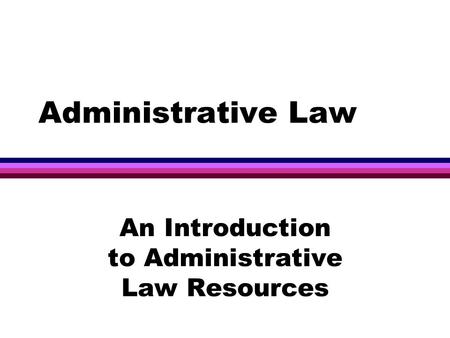 Administrative Law An Introduction to Administrative Law Resources.