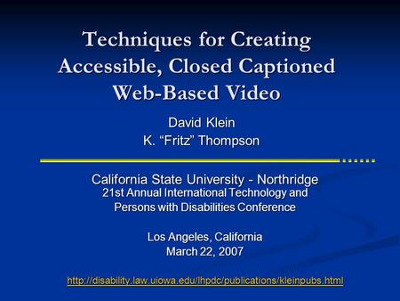 Techniques for Creating Accessible, Closed Captioned Web-Based Video California State University - Northridge 21st Annual International Technology and.