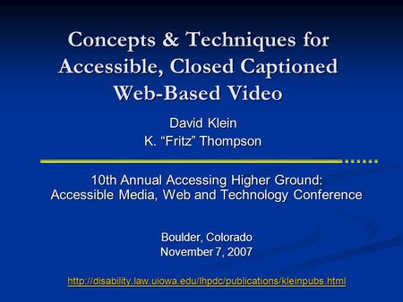 Concepts & Techniques for Accessible, Closed Captioned Web-Based Video 10th Annual Accessing Higher Ground: Accessible Media, Web and Technology Conference.