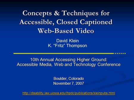 Concepts & Techniques for Accessible, Closed Captioned Web-Based Video 10th Annual Accessing Higher Ground: Accessible Media, Web and Technology Conference.