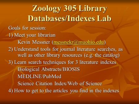 Zoology 305 Library Databases/Indexes Lab Goals for session: 1) Meet your librarian Kevin Messner  2) Understand.