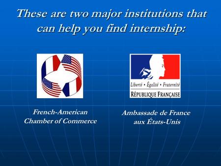 These are two major institutions that can help you find internship: French-American Chamber of Commerce Ambassade de France aux États-Unis.