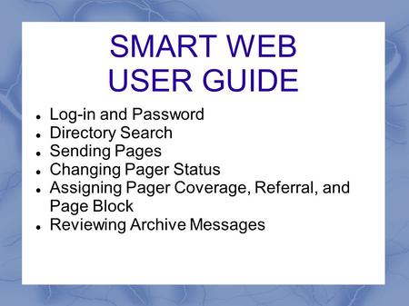 SMART WEB USER GUIDE Log-in and Password Directory Search Sending Pages Changing Pager Status Assigning Pager Coverage, Referral, and Page Block Reviewing.