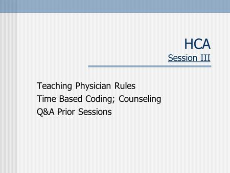 HCA Session III Teaching Physician Rules Time Based Coding; Counseling